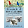 Fantastic Serial Sites of California: Science Fiction, Horror and Fantasy Locations, 1919-1955