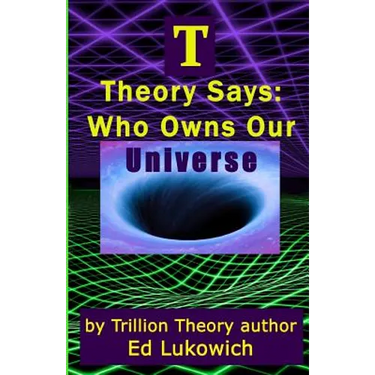 T Theory Says: Who Owns Our Universe