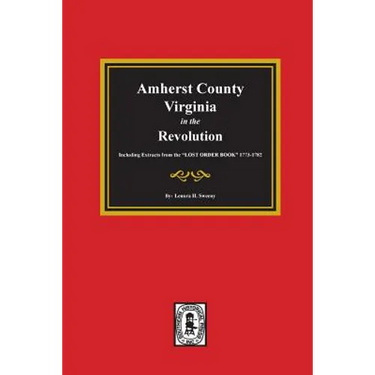 Amherst County, Virginia in the Revolution. Including Extracts from the "LOST ORDER BOOK" 1773-1782.