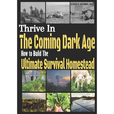 Thrive in the Coming Dark Age: How to Build the Ultimate Survival Homestead