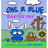 Owl B. Blue on Easter Day: A Children's Book About A Little Owl WHOOO Learns The True Meaning of Easter, Making Friends And Being a Christian!