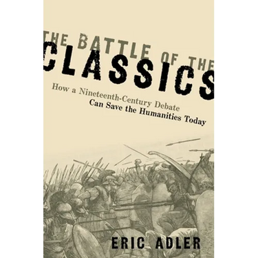 The Battle of the Classics: How a Nineteenth-Century Debate Can Save the Humanities Today