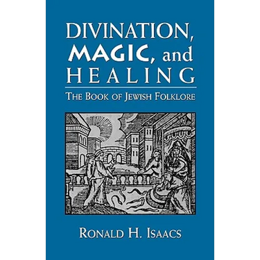 Divination, Magic, and Healing: The Book of Jewish Folklore