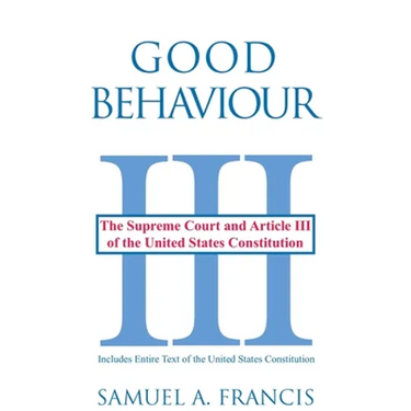 Good Behaviour: The Supreme Court and Article III of the United States Constitution
