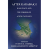 After Karabakh: War, Peace, and the Forging of a New Caucasus