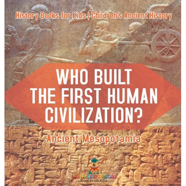 Who Built the First Human Civilization? Ancient Mesopotamia - History Books for Kids Children's Ancient History