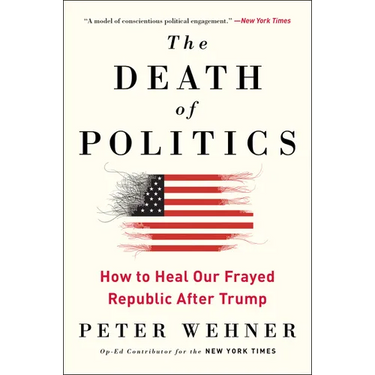 The Death of Politics: How to Heal Our Frayed Republic After Trump