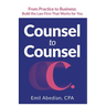 Counsel to Counsel: From Practice to Business Build the Law Firm That Works for You