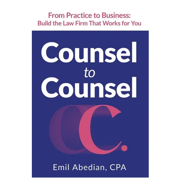 Counsel to Counsel: From Practice to Business Build the Law Firm That Works for You