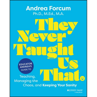 They Never Taught Us That: Educator Andrea's Guide to Teaching, Managing the Chaos, and Keeping Your Sanity