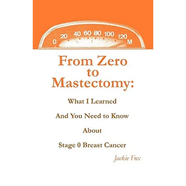 From Zero to Mastectomy: What I Learned and You Need to Know about Stage 0 Breast Cancer