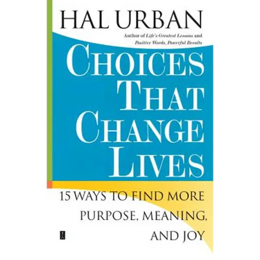 Choices That Change Lives: 15 Ways to Find More Purpose, Meaning, and Joy