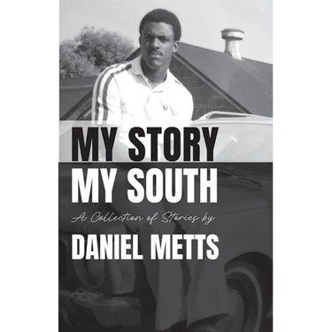 My Story My South: A Collection of Stories by Daniel Metts