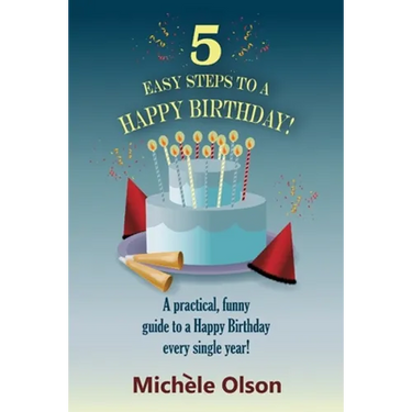 5 Easy Steps To A Happy Birthday!: A practical, funny guide to a Happy Birthday every single year!