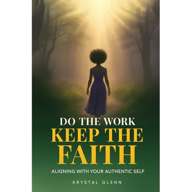 Do The Work, Keep The Faith: Aligning With Your Authentic Self