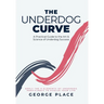 The Underdog Curve: A practical guide to the art and science of underdog success