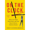 On the Clock: What Low-Wage Work Did to Me and How It Drives America Insane