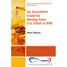 An Executive's Guide for Moving from US GAAP to IFRS