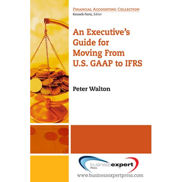 An Executive's Guide for Moving from US GAAP to IFRS