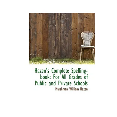 Hazen's Complete Spelling-book: For All Grades of Public and Private Schools