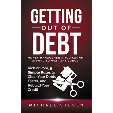 Getting Out Of Debt: Money Management: You Cannot Afford to Wait Any Longer: Rich or Poor, 9 Simple Rules to Clear Your Debts Faster, Rebui