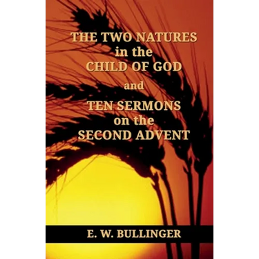 THE TWO NATURES in the CHILD OF GOD and TEN SERMONS on the SECOND ADVENT