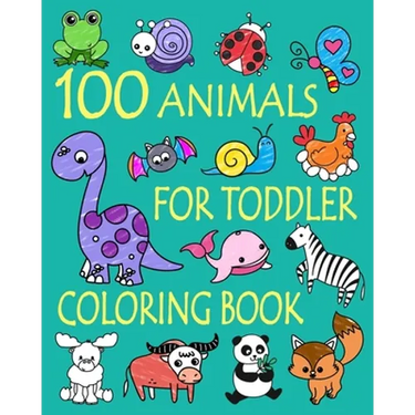 100 Animals for Toddler Coloring Book: Easy and Fun Educational Coloring Pages of Animals for Little Kids Age 2-4, 4-8, Boys, Girls, Preschool and Kin