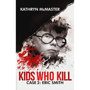 Kids who Kill: Eric Smith: True Crime Press Series 1, Book 2