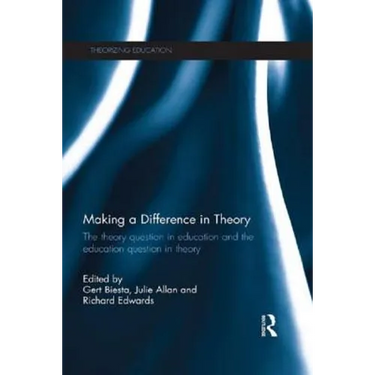 Making a Difference in Theory: The Theory Question in Education and the Education Question in Theory