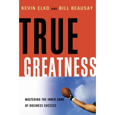 True Greatness: Mastering the Inner Game of Business Success