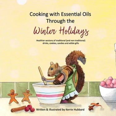 Cooking with Essential Oils Through the Winter Holidays: Healthier versions of traditional (and non-traditional) drinks, appetizers, desserts, candies
