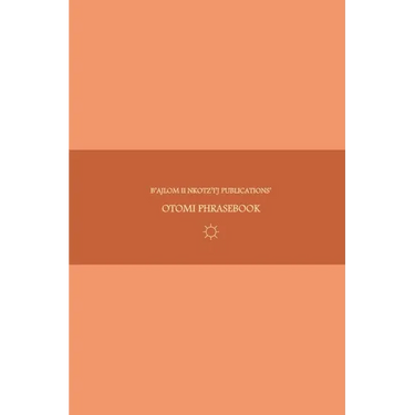B'ajlom ii Nkotz'i'j Publications' Otomi Phrasebook: Ideal for Traveling to Northern Guanajuato, Eastern Michoacán, and Southeastern Tlaxcala in Centr