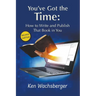 You've Got the Time: How to Write and Publish That Book in You