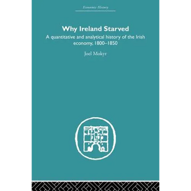 Why Ireland Starved: A Quantitative and Analytical History of the Irish Economy, 1800-1850