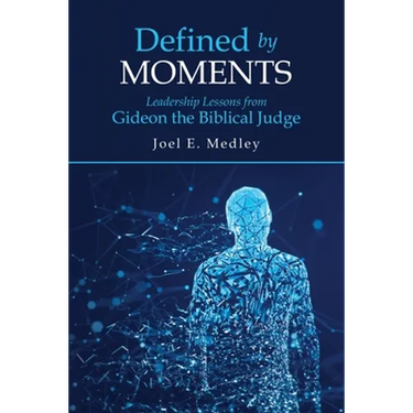 Defined by Moments: Leadership Lessons from Gideon the Biblical Judge