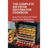 The Complete Air Fryer Dehydrator Cookbook: Easy And Yummy Air Fryer Recipes For Beginners!: Easy Air Fryer Recipes For Beginners
