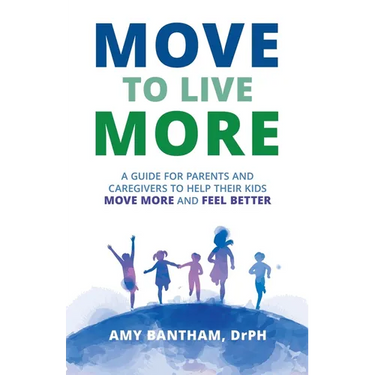 Move to Live More: A Guide for Parents and Caregivers to Help Their Kids Move More and Feel Better