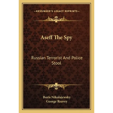 Aseff The Spy: Russian Terrorist And Police Stool