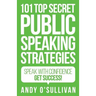 101 Top Secret Public Speaking Strategies: Speak with Confidence - Get Success!
