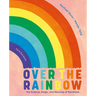 Over the Rainbow: The Science, Magic and Meaning of Rainbows