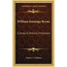 William Jennings Bryan: A Study in Political Vindication