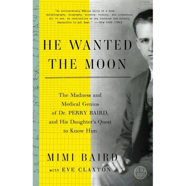 He Wanted the Moon: The Madness and Medical Genius of Dr. Perry Baird, and His Daughter's Quest to Know Him