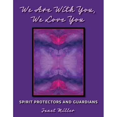 We Are With You, We Love You;Spirit Protectors and Guardians
