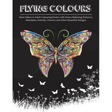 Flying Colours!: Best Sellers in Adult Colouring Books with Stress Relieving Patterns, Mandalas, Animals, Flowers and other Beautiful Designs