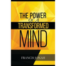 The Power Of A Transformed Mind: How To Win The Battle Of Life Using The Key Of A Systematically Renewed Mind