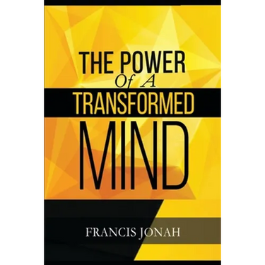 The Power Of A Transformed Mind: How To Win The Battle Of Life Using The Key Of A Systematically Renewed Mind