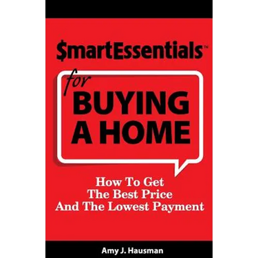 Smart Essentials for Buying a Home: How to Get the Best Price and the Lowest Payment
