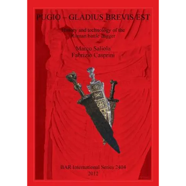 Pugio - Gladius Brevis Est: History and technology of the Roman battle dagger