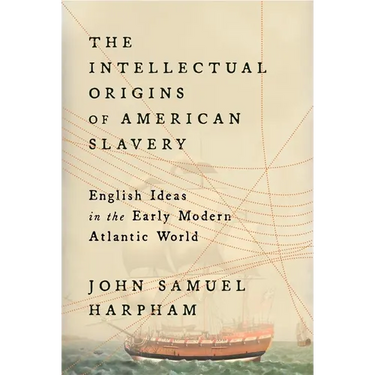 The Intellectual Origins of American Slavery: English Ideas in the Early Modern Atlantic World