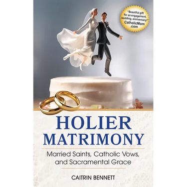 Holier Matrimony: Married Saints, Catholic Vows, and Sacramental Grace